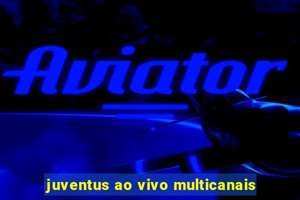 juventus ao vivo multicanais